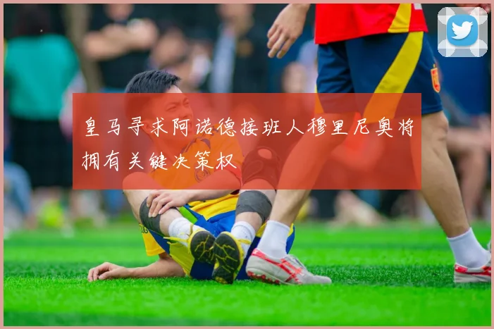 皇马寻求阿诺德接班人穆里尼奥将拥有关键决策权