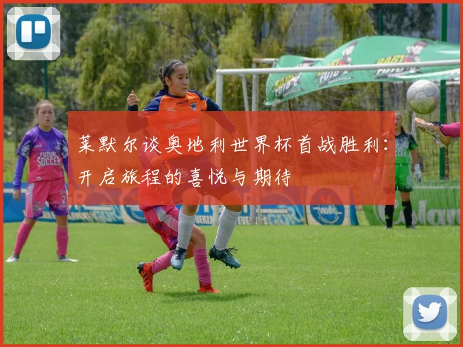 莱默尔谈奥地利世界杯首战胜利：开启旅程的喜悦与期待
