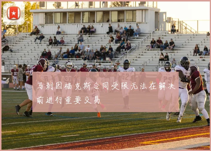 马刺因福克斯合同受限无法在解决前进行重要交易